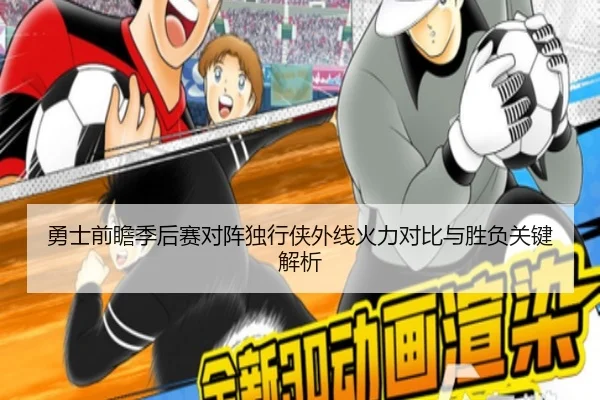 勇士前瞻季后赛对阵独行侠外线火力对比与胜负关键解析