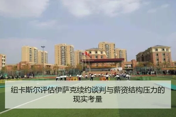 纽卡斯尔评估伊萨克续约谈判与薪资结构压力的现实考量